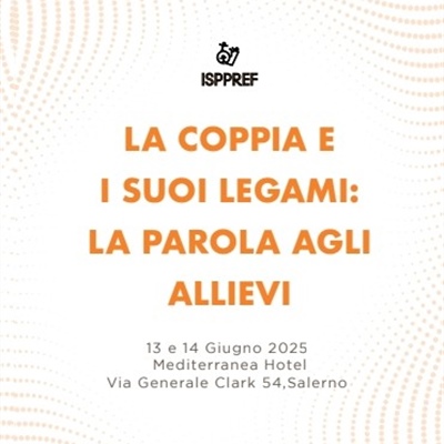 La coppia e i suoi legami - La parola agli Allievi ISPPREF 13-14/06/2025 Mediterranea Hotel, Salerno